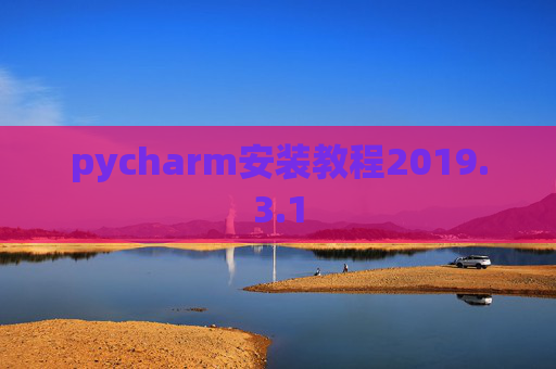 pycharm安装教程2019.3.1 pycharm安装教程2019.3.1